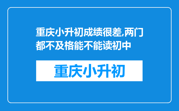 重庆小升初成绩很差,两门都不及格能不能读初中