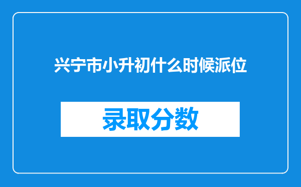 兴宁市小升初什么时候派位