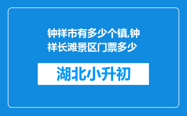 钟祥市有多少个镇,钟祥长滩景区门票多少