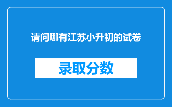 请问哪有江苏小升初的试卷