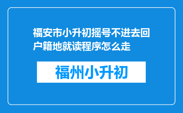 福安市小升初摇号不进去回户籍地就读程序怎么走