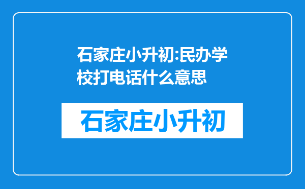 石家庄小升初:民办学校打电话什么意思