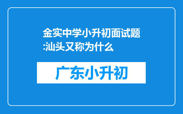 金实中学小升初面试题:汕头又称为什么