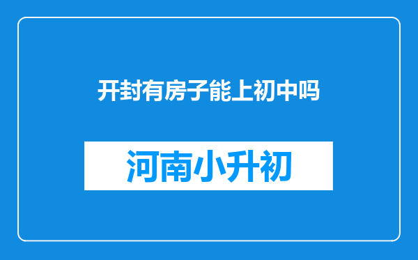 开封有房子能上初中吗