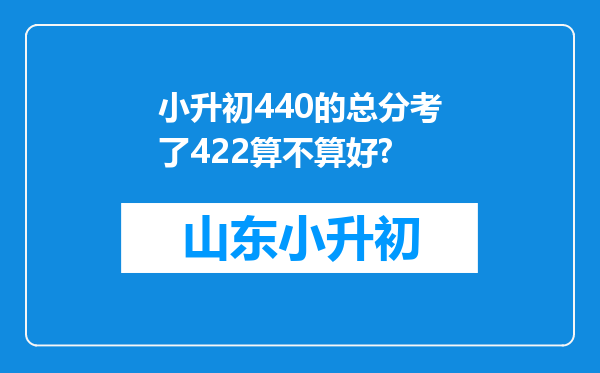 小升初440的总分考了422算不算好?