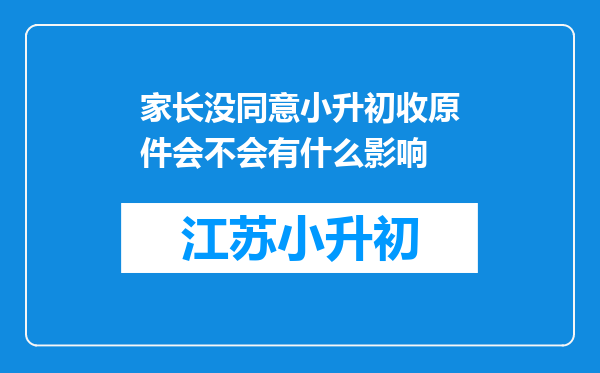 家长没同意小升初收原件会不会有什么影响