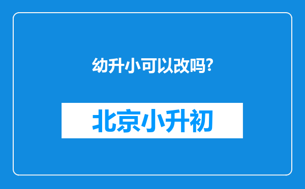 幼升小可以改吗?