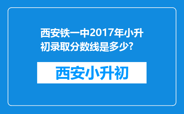 西安铁一中2017年小升初录取分数线是多少?