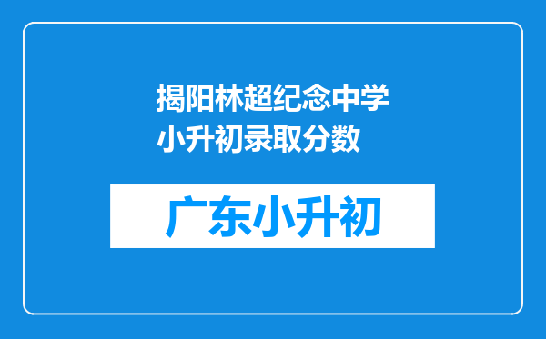 揭阳林超纪念中学小升初录取分数