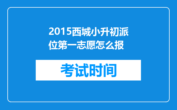 2015西城小升初派位第一志愿怎么报