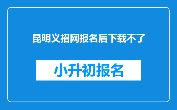 昆明义招网报名后下载不了