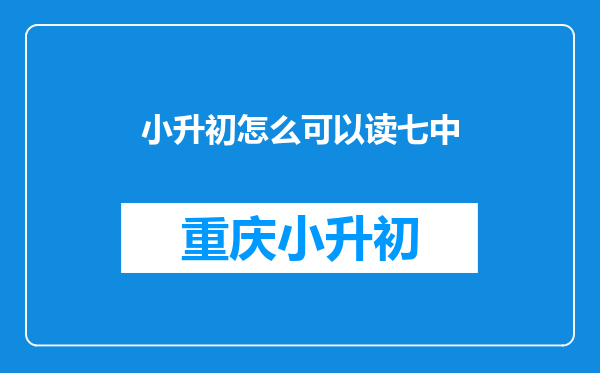 小升初怎么可以读七中