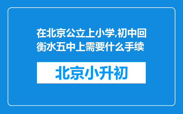 在北京公立上小学,初中回衡水五中上需要什么手续