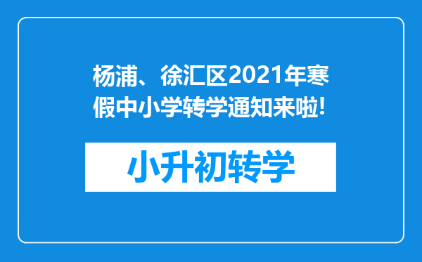 杨浦、徐汇区2021年寒假中小学转学通知来啦!