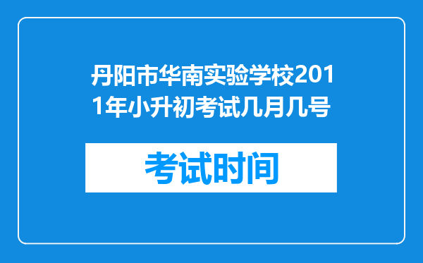 丹阳市华南实验学校2011年小升初考试几月几号