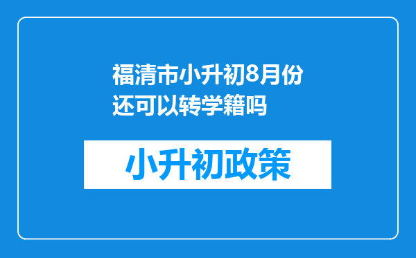 福清市小升初8月份还可以转学籍吗