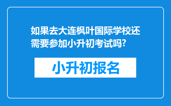 如果去大连枫叶国际学校还需要参加小升初考试吗?