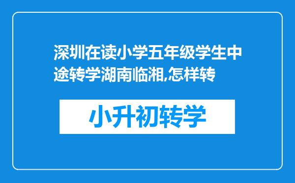 深圳在读小学五年级学生中途转学湖南临湘,怎样转