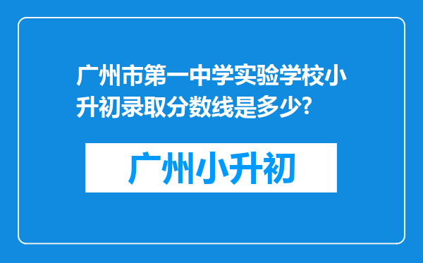 广州市第一中学实验学校小升初录取分数线是多少?