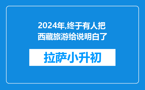 2024年,终于有人把西藏旅游给说明白了