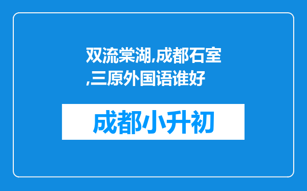 双流棠湖,成都石室,三原外国语谁好