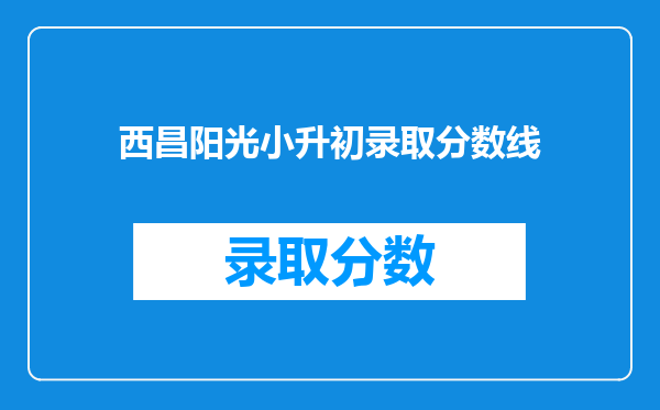 西昌阳光小升初录取分数线