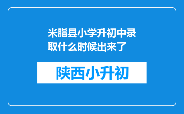 米脂县小学升初中录取什么时候出来了