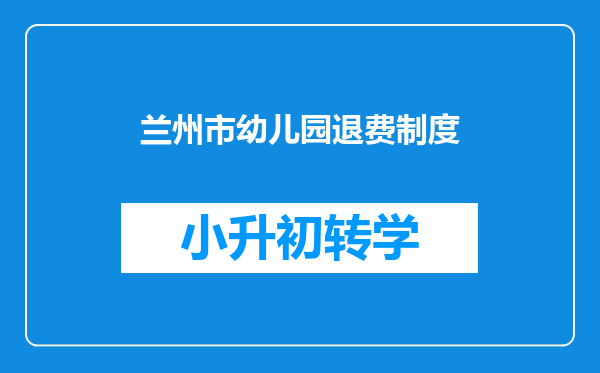 兰州市幼儿园退费制度