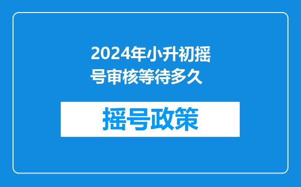 2023小升初摇号越早报名越容易摇中吗-小升初摇号要多久才知道结果