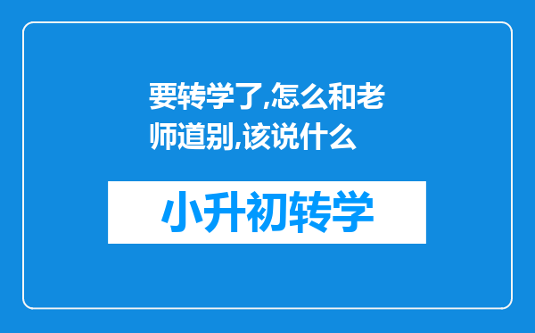 要转学了,怎么和老师道别,该说什么