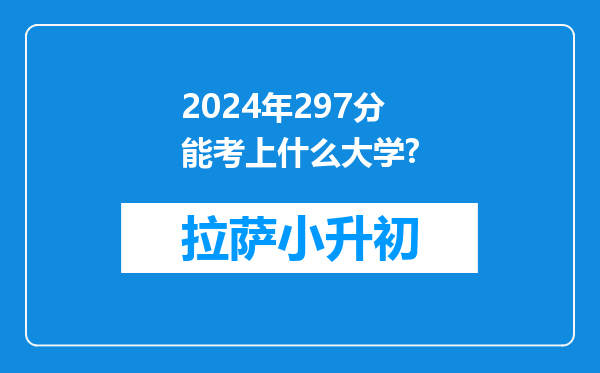 2024年297分能考上什么大学?