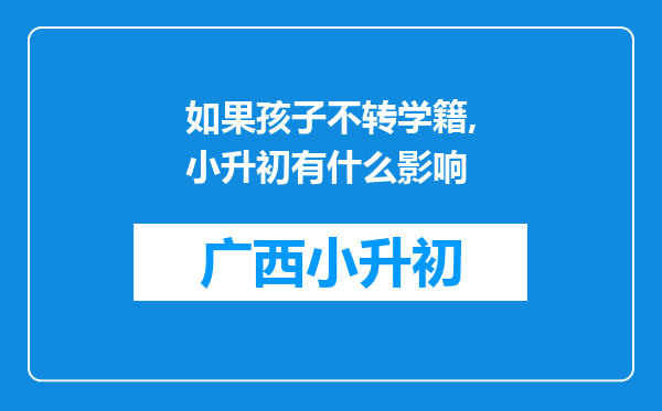 如果孩子不转学籍,小升初有什么影响