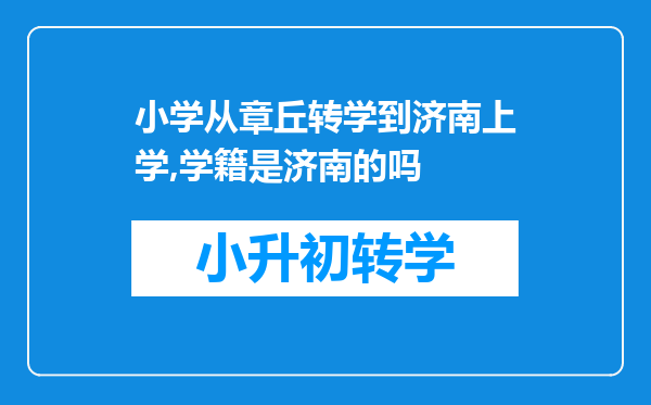 小学从章丘转学到济南上学,学籍是济南的吗