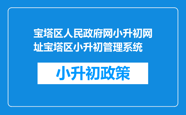 宝塔区人民政府网小升初网址宝塔区小升初管理系统