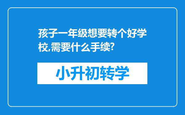 孩子一年级想要转个好学校,需要什么手续?