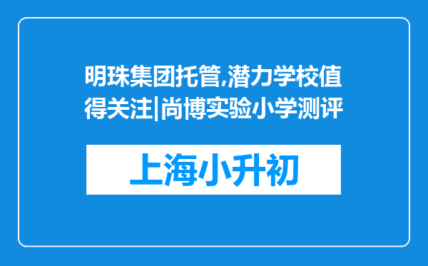 明珠集团托管,潜力学校值得关注|尚博实验小学测评