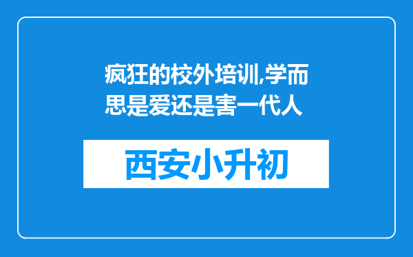 疯狂的校外培训,学而思是爱还是害一代人