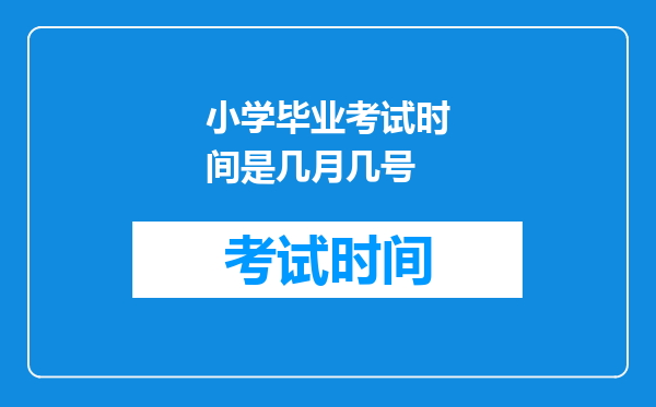 小学毕业考试时间是几月几号