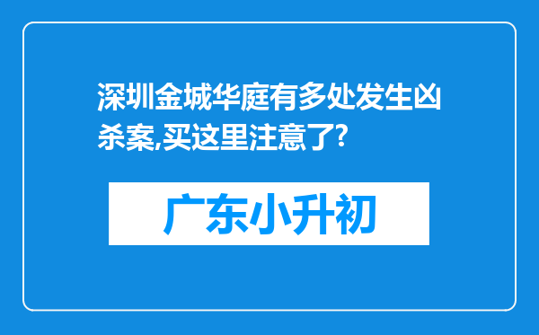 深圳金城华庭有多处发生凶杀案,买这里注意了?