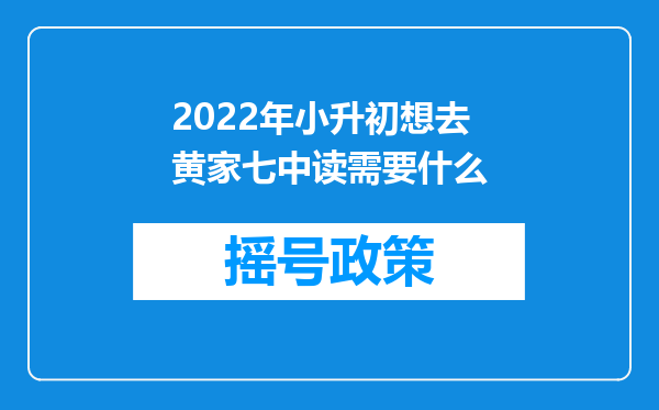 2022年小升初想去黄家七中读需要什么