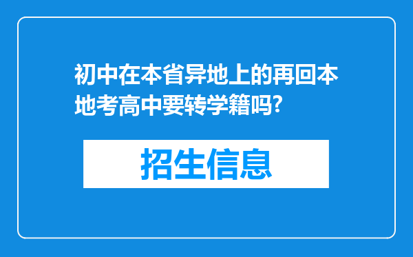 初中在本省异地上的再回本地考高中要转学籍吗?