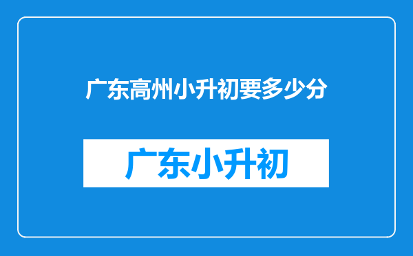 高州市南塘镇中学初一级重点班分数要多少即小学升初中的