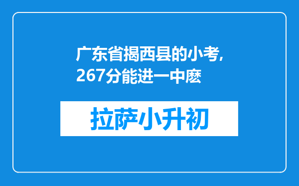 广东省揭西县的小考,267分能进一中麽