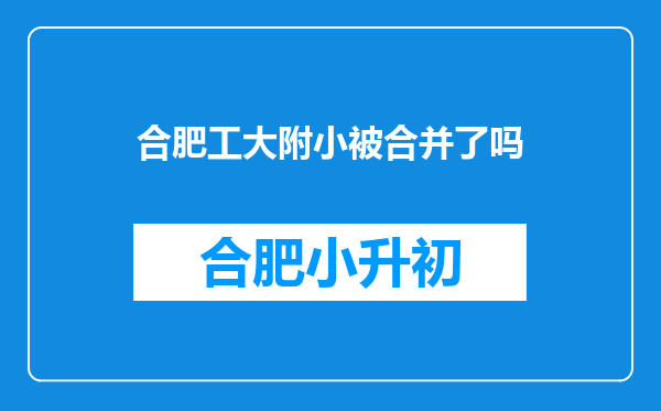 合肥工大附小被合并了吗