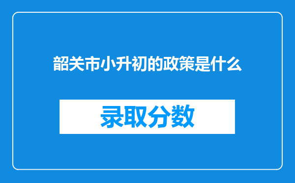 韶关市小升初的政策是什么