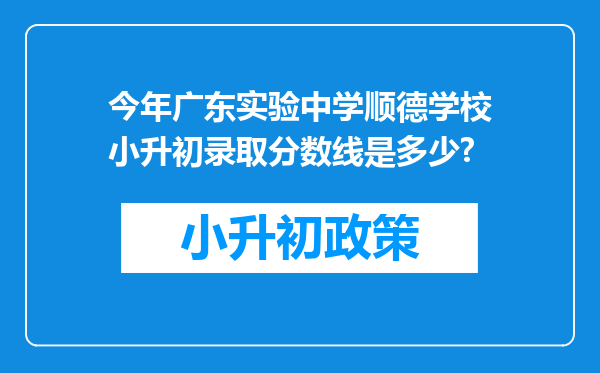 今年广东实验中学顺德学校小升初录取分数线是多少?