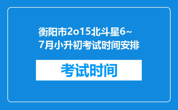 衡阳市2o15北斗星6~7月小升初考试时间安排