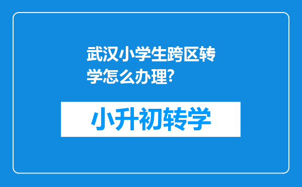 武汉小学生跨区转学怎么办理?