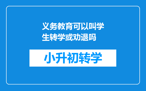 义务教育可以叫学生转学或劝退吗