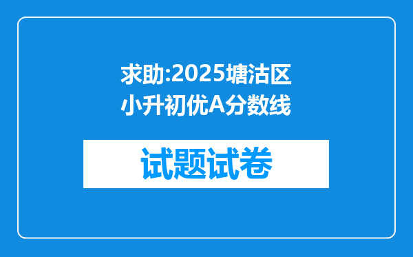 求助:2025塘沽区小升初优A分数线